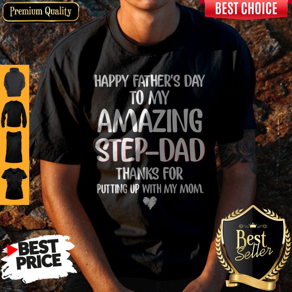Funny Happy Father’s Day To My Amazing Step-Dad Thanks For Putting Up With My Mom Shirt
