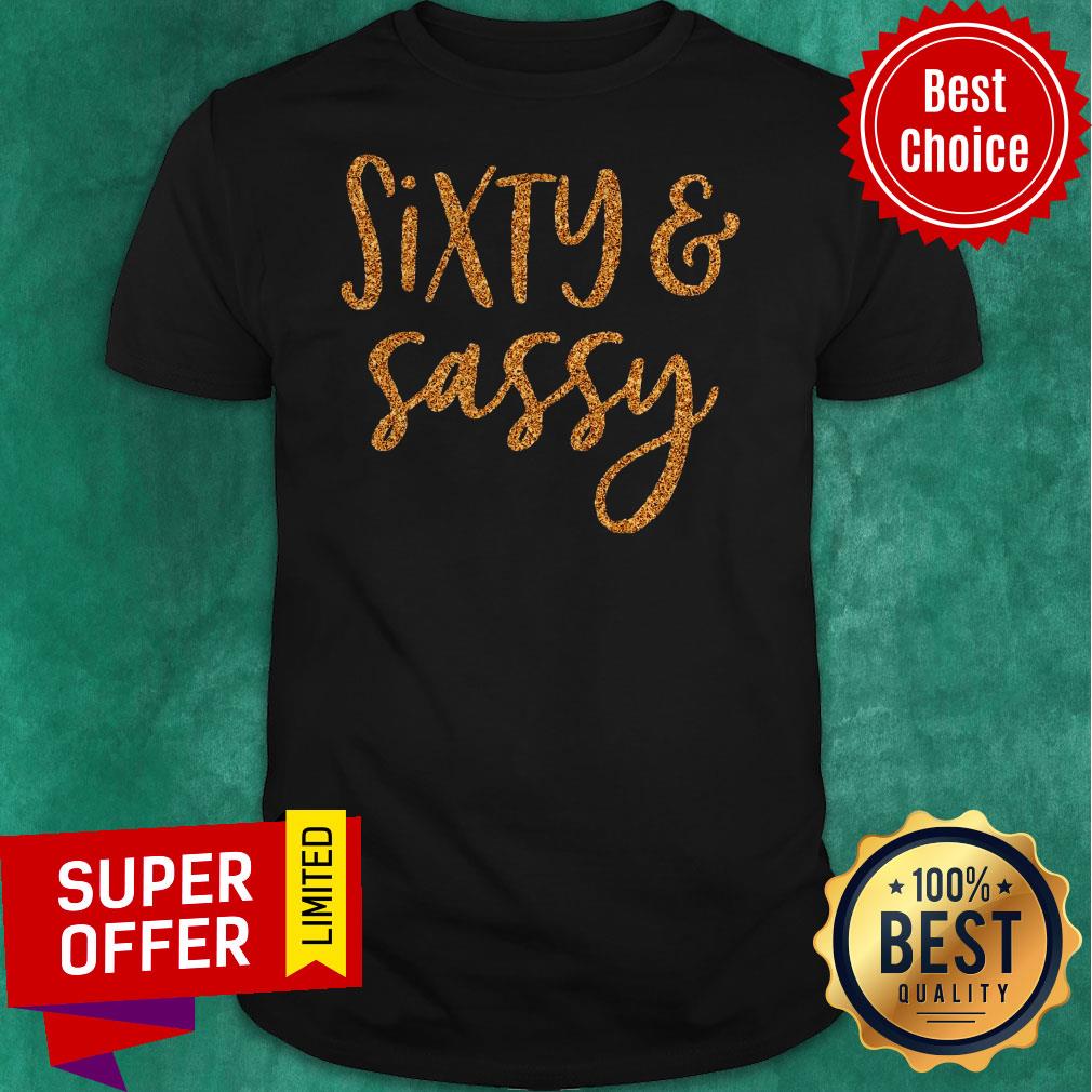 Nice 60th Birthday Sixty And Sassy Shirt