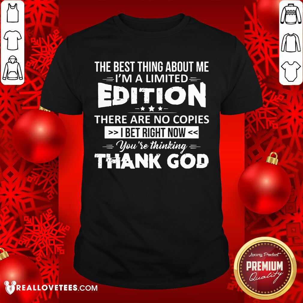 The Best Thing About Me Im A Limited Edition Shirt