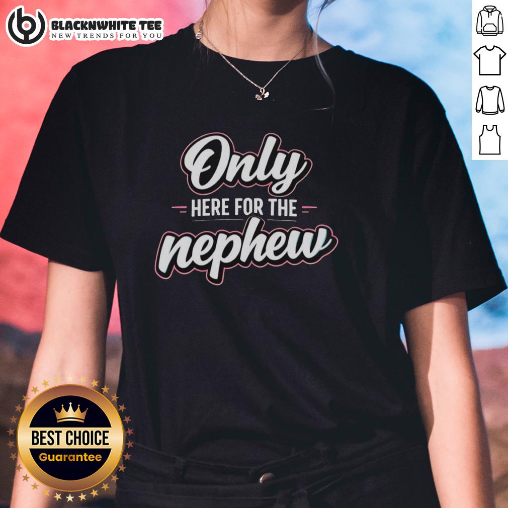 Good Only Here For The Nephew T-Shirt - Image 3