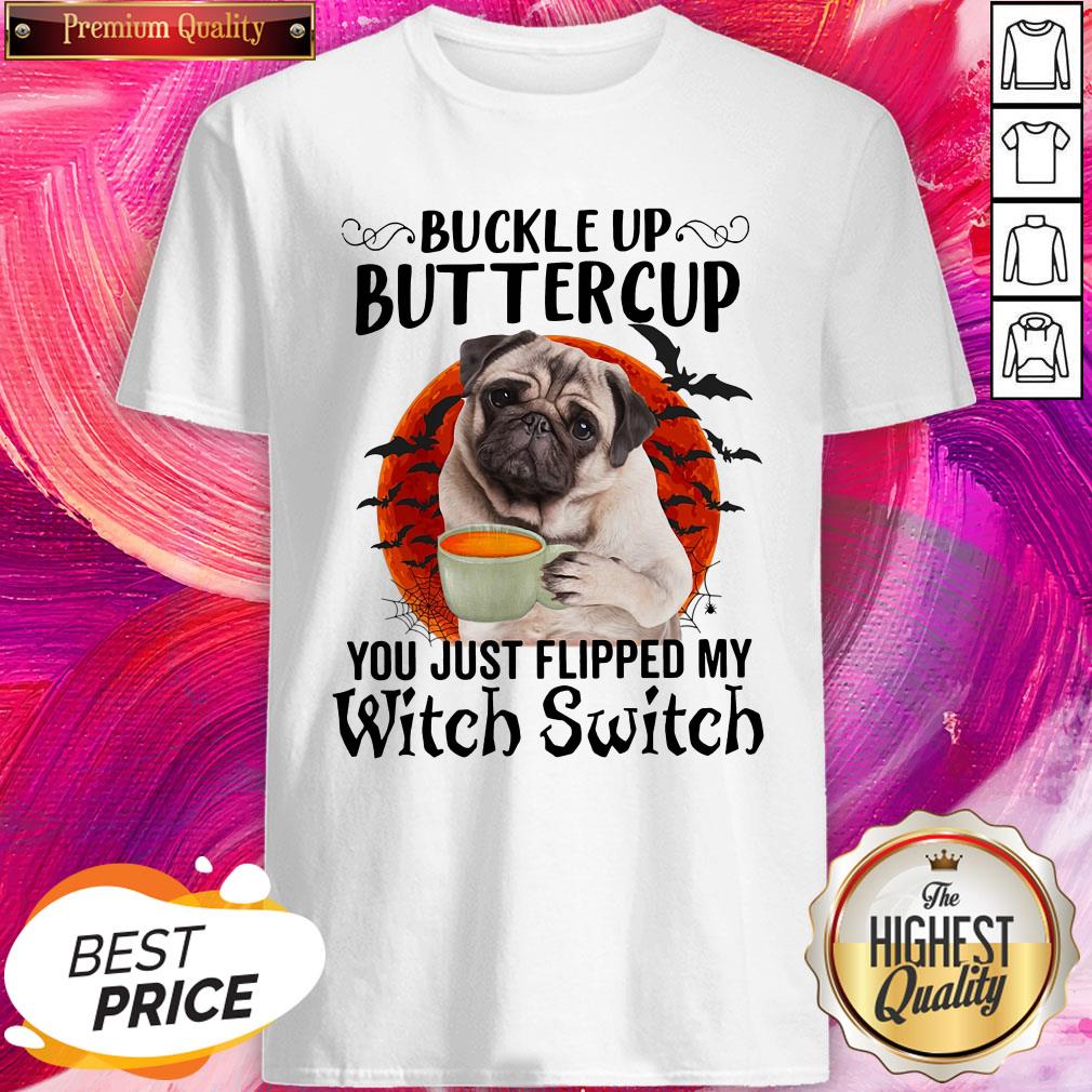 Pug Buckle Up Buttercup You Just Flipped My Witch Switch Halloween Shirt