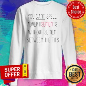 Alternative view of You Can’t Spell Advertisements Without Semen Between The Tits Shirt