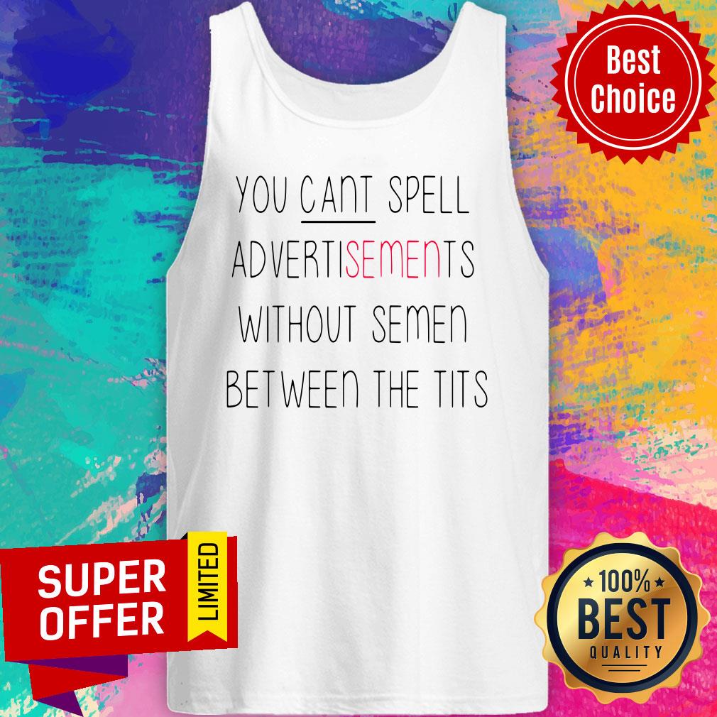 You Can’t Spell Advertisements Without Semen Between The Tits Shirt - Image 5