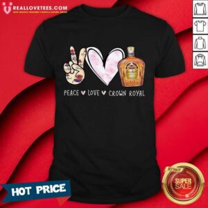 Perfect Peace Love Crown Royal Drinking Wine Shirt