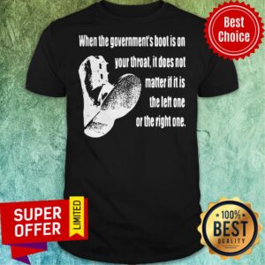 Premium When The Government’s Boot Is On Your Throat Shirt