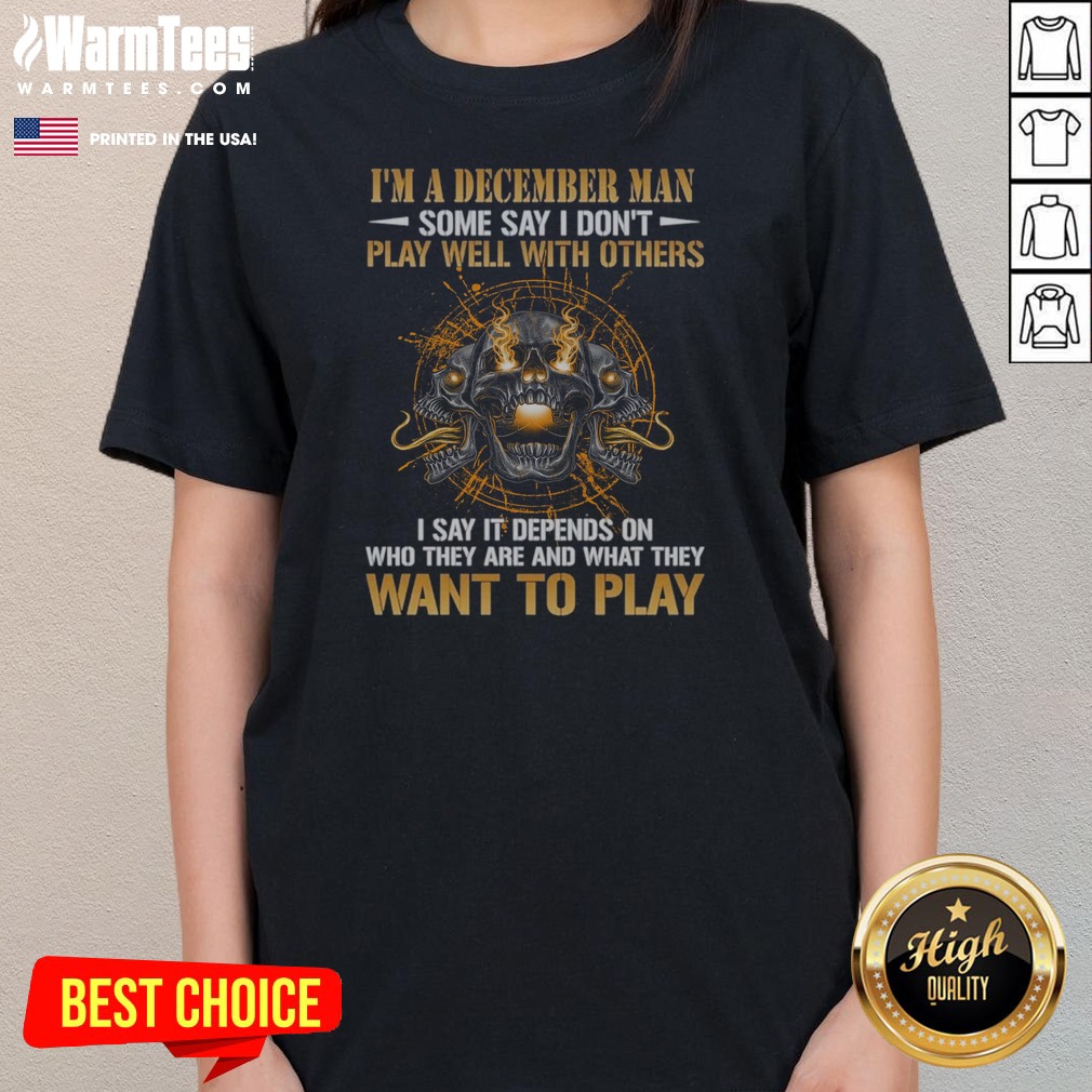 I'M A December Man Some Say I Don'T Play Well With Others I Say It Depends On WHO They Are And What They Want To Play Skull Shirt - Image 3