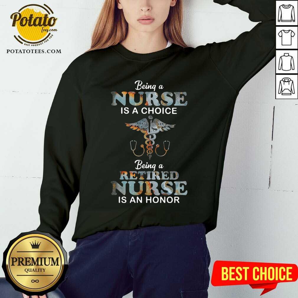 Being A Nurse Is A Choice Being A Retired Nurse Is An Honor Shirt - Image 5
