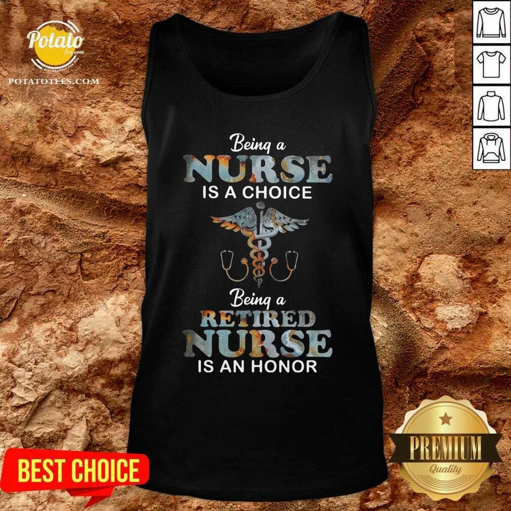 Being A Nurse Is A Choice Being A Retired Nurse Is An Honor Shirt - Image 4