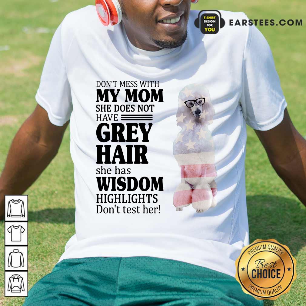 Nice White Standard Poodle My Mom Grey Hair Wisdom Highlights American Flag Shirt