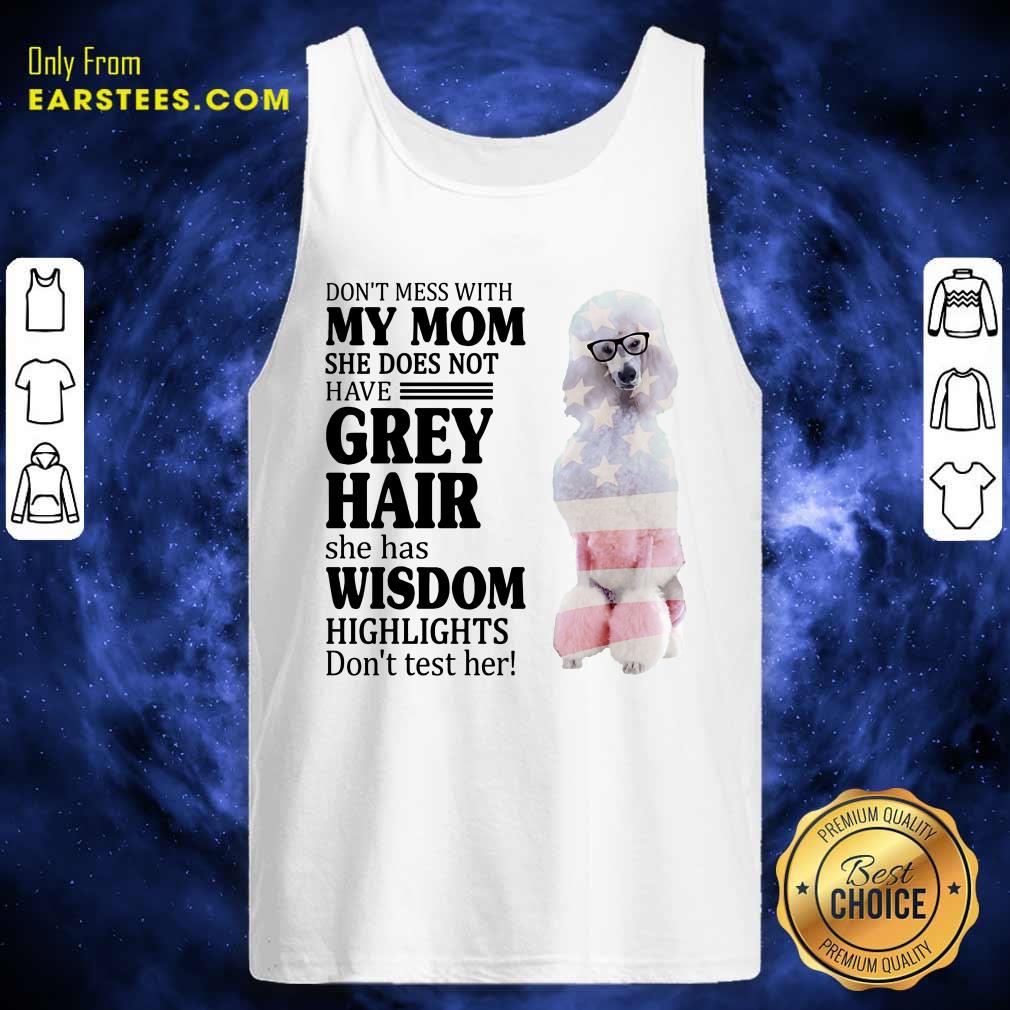 Nice White Standard Poodle My Mom Grey Hair Wisdom Highlights American Flag Shirt - Image 3
