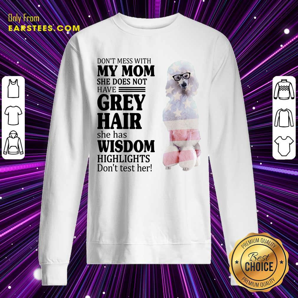 Nice White Standard Poodle My Mom Grey Hair Wisdom Highlights American Flag Shirt - Image 5