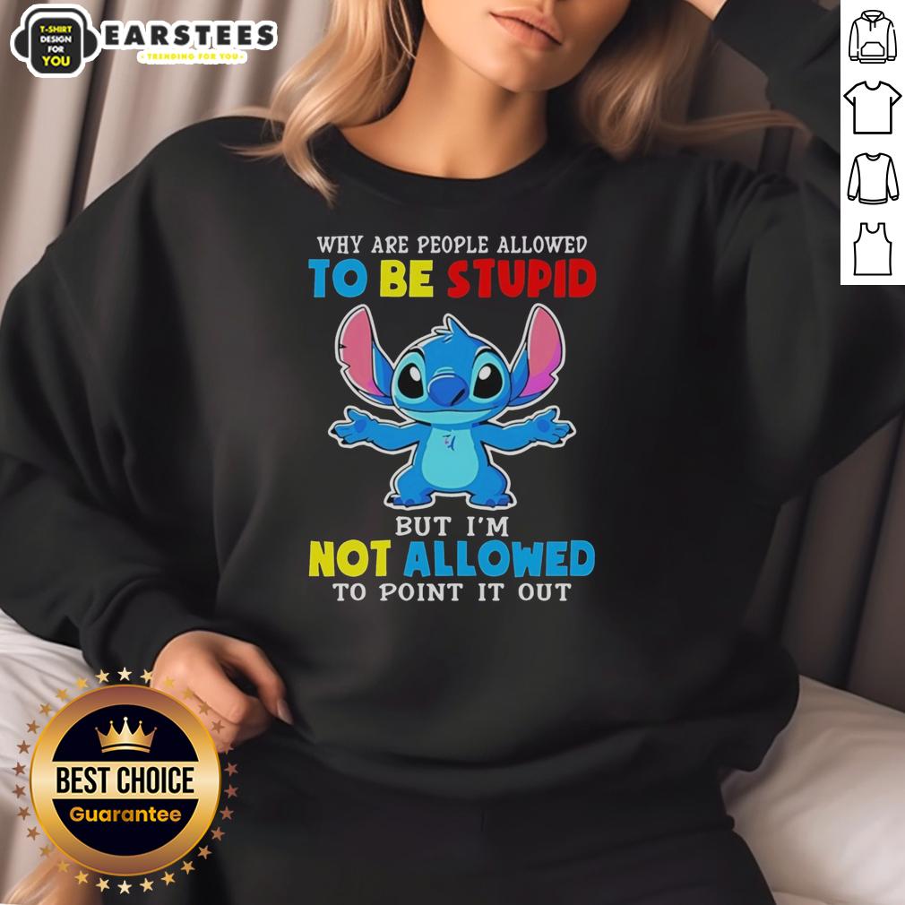 Cute Stitch Why Are People Allowed To Be Stupid But I'm Not Allowed To Point It Out T-Shirt - Image 5