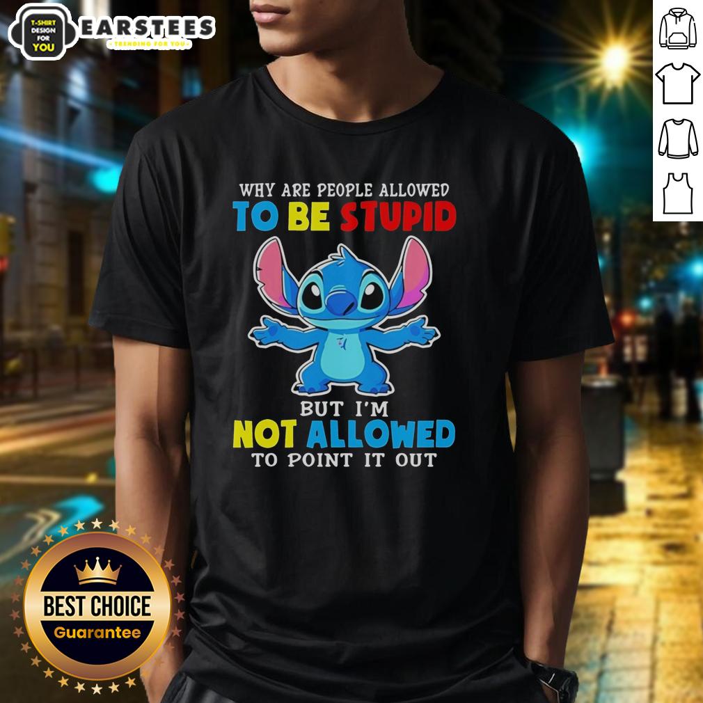 Cute Stitch Why Are People Allowed To Be Stupid But I'm Not Allowed To Point It Out T-Shirt