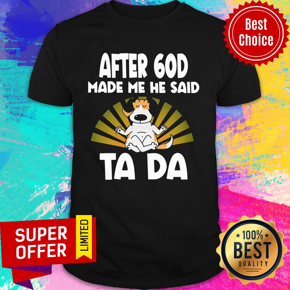 After 60D Made Me He Said Dog Tada Shirt