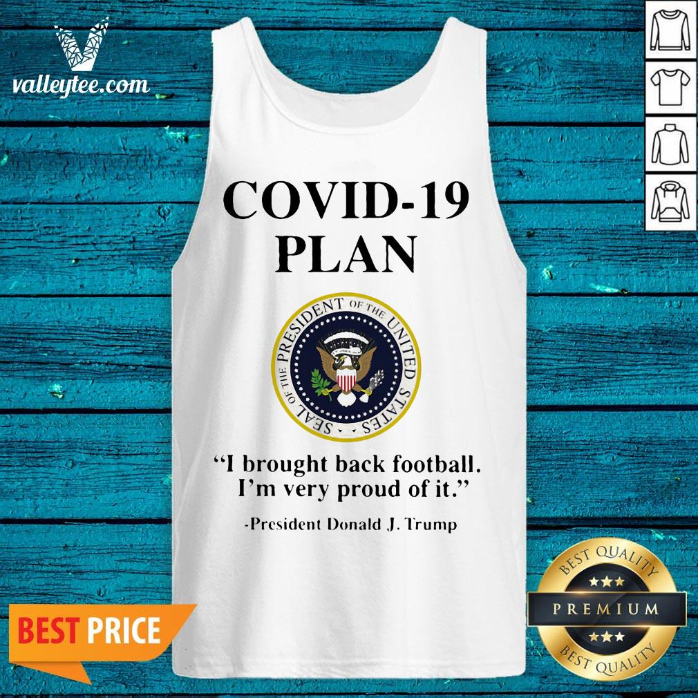 Covid 19 Plan I Brought Back Football I'M Very Proud Of It Seal Of The President Of The United States Logo President Donald J.Trump Shirt - Image 3