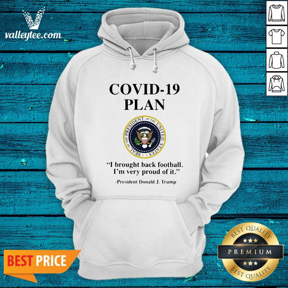 Covid 19 Plan I Brought Back Football I'M Very Proud Of It Seal Of The President Of The United States Logo President Donald J.Trump Shirt - Image 2