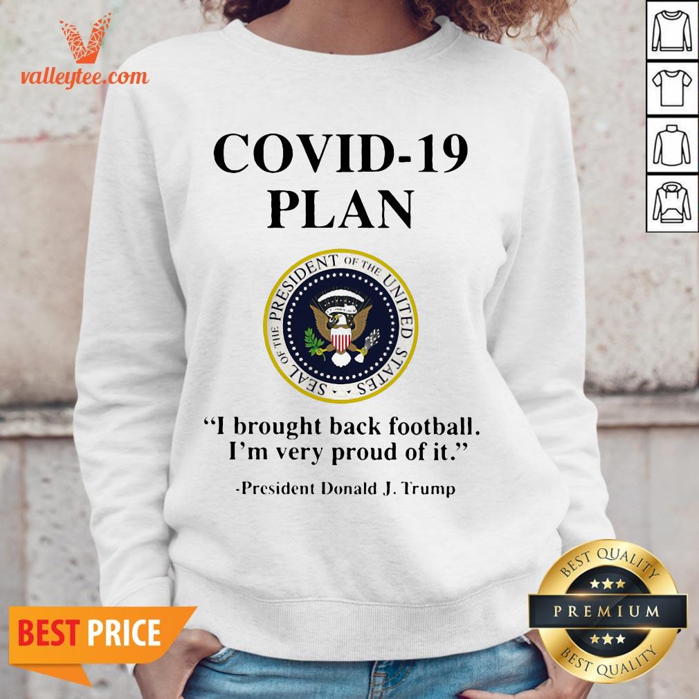Covid 19 Plan I Brought Back Football I'M Very Proud Of It Seal Of The President Of The United States Logo President Donald J.Trump Shirt - Image 4