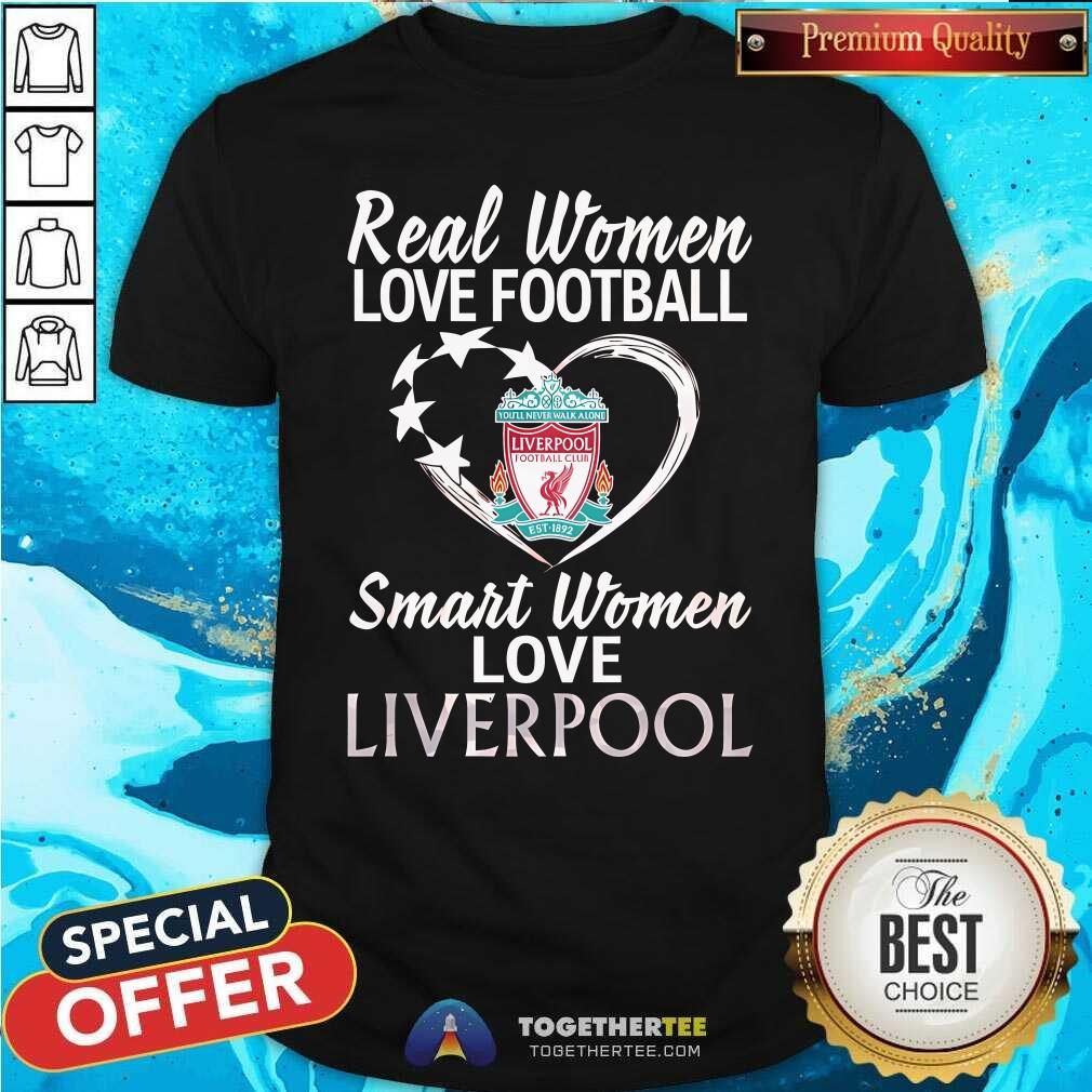 Pretty Real Women Love Football Smart Women Love Liverpool T-Shirt