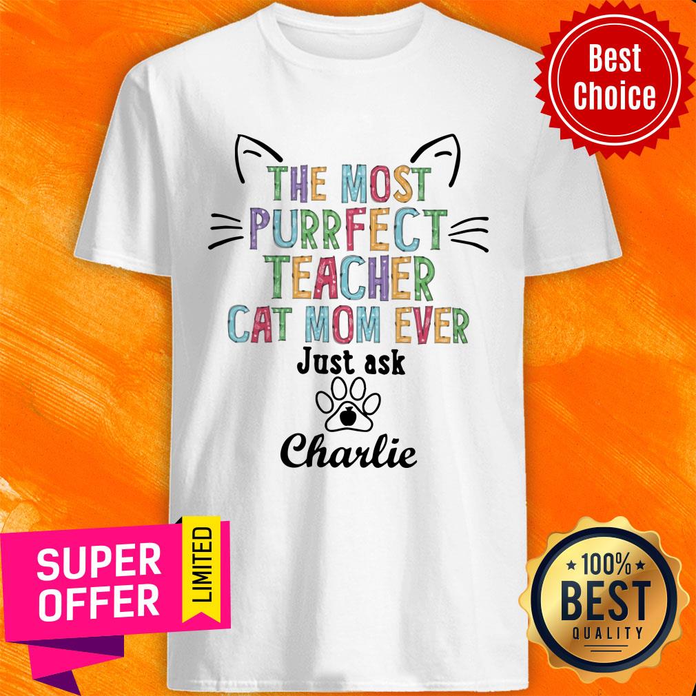 The Most Purrfect Teacher Cat Mom Ever Just Ask Charlie Shirt