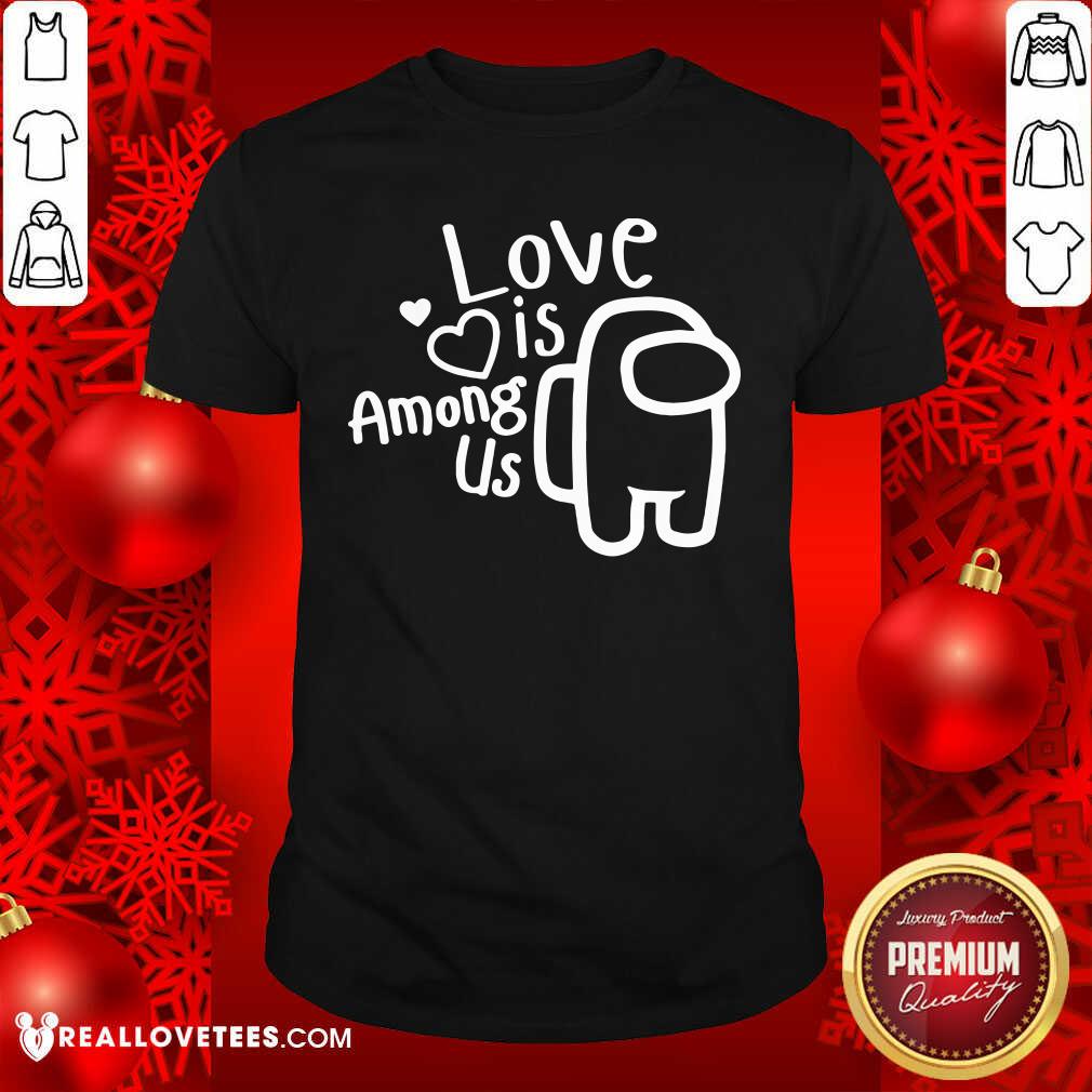 Pretty Love Is Among Us Valentines Day Love Shirt