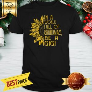 Official In A World Full Of Grandmas Be A Gigi Sunflower Shirt