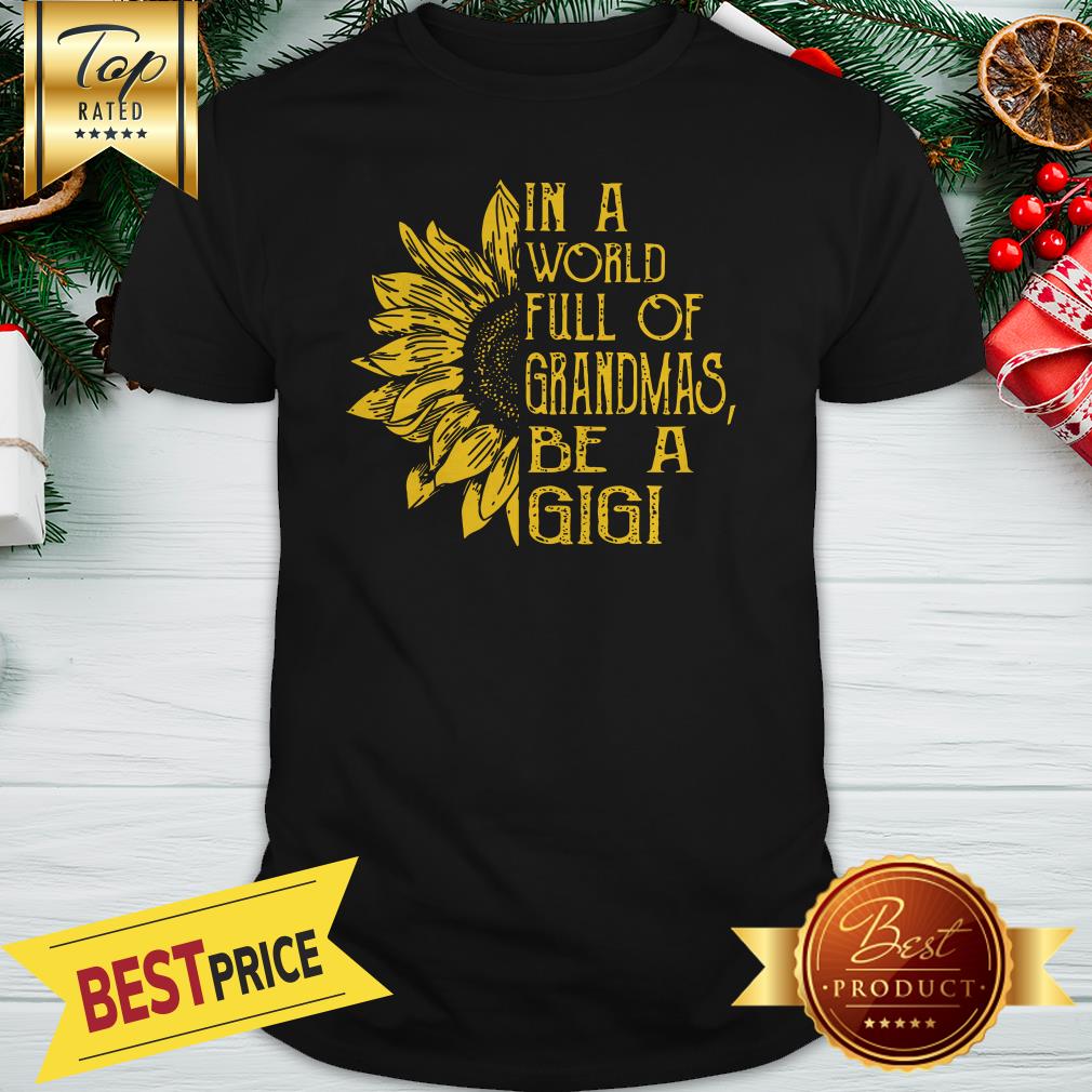 Official In A World Full Of Grandmas Be A Gigi Sunflower Shirt