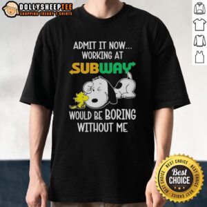 Funny Snoopy And Woodstock Subway Admit It Life Would Be Boring Without Me T-Shirt
