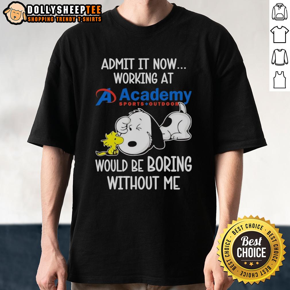 Funny Snoopy And Woodstock X Academy Sports Outdoors Admit It Life Would Be Boring Without Me T-Shirt