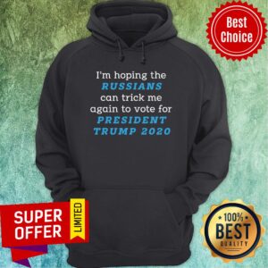 Alternative view of I’m Hoping The Russians Can Trick Me Again To Vote For President Trump 2020 Shirt