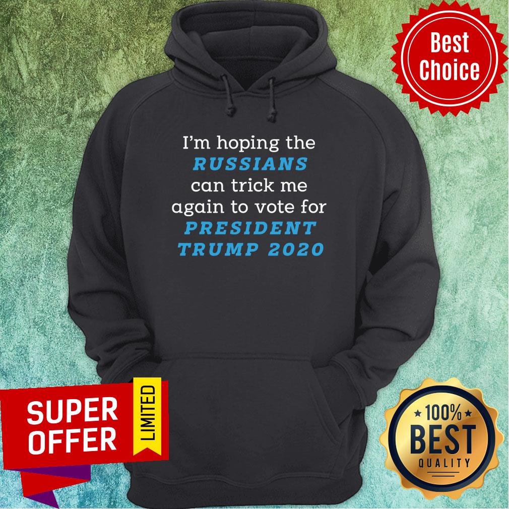 I’m Hoping The Russians Can Trick Me Again To Vote For President Trump 2020 Shirt - Image 2