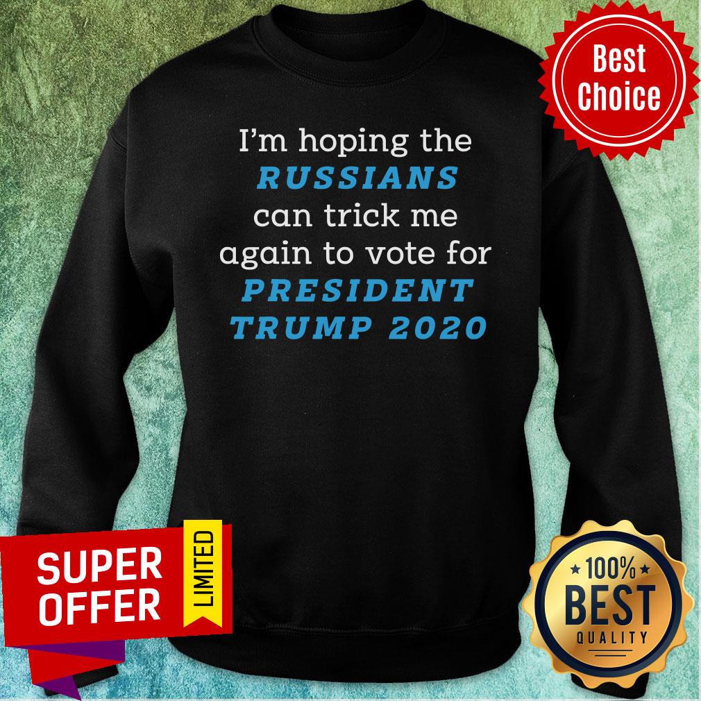 I’m Hoping The Russians Can Trick Me Again To Vote For President Trump 2020 Shirt - Image 5