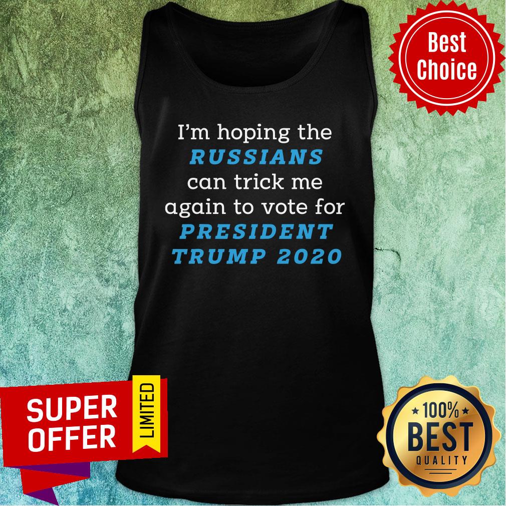 I’m Hoping The Russians Can Trick Me Again To Vote For President Trump 2020 Shirt - Image 4