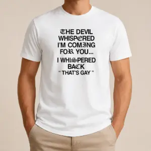 Funny The Devil Whispered I'm Coming For You That's Gay Shirt