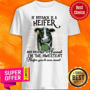Cow If Payback Is A Heifer Revense Is Sweet Shirt