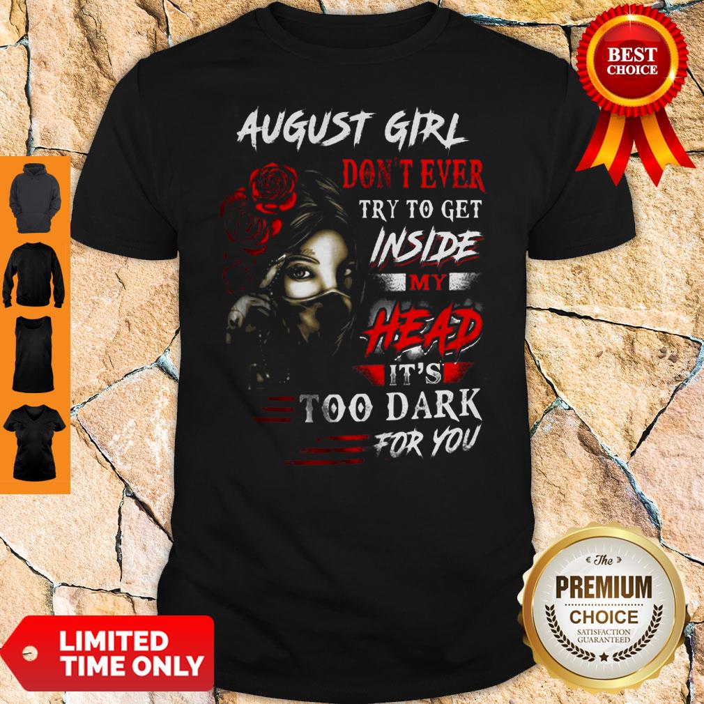 August Girl Don’t Ever Try To Get Inside My Head It’s Too Dark For You Shirt