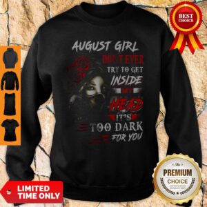 Alternative view of August Girl Don’t Ever Try To Get Inside My Head It’s Too Dark For You Shirt
