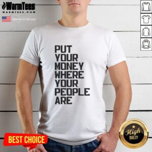 Pretty Put Your Money Where Your People Are T-Shirt