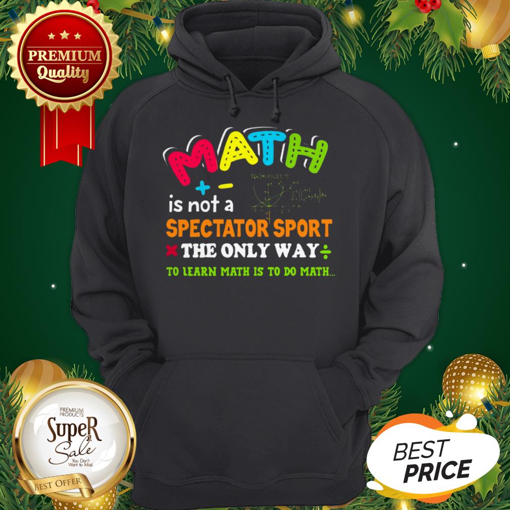 Math Is Not A Spectator Sport The Only Way To Learn Math Is To Do Math Shirt - Image 5