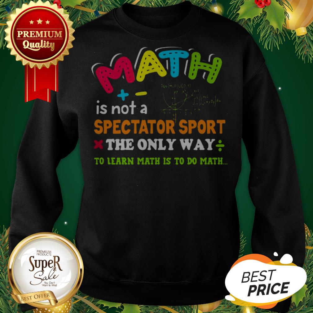 Math Is Not A Spectator Sport The Only Way To Learn Math Is To Do Math Shirt - Image 4
