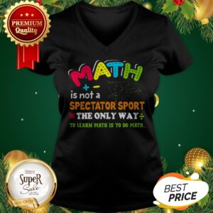 Alternative view of Math Is Not A Spectator Sport The Only Way To Learn Math Is To Do Math Shirt