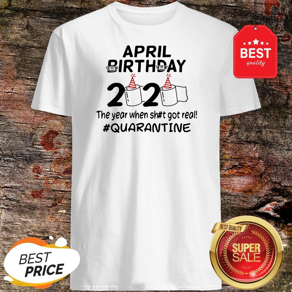 The Year When Got Real Quarantine April Birthday Toilet Paper Shirt