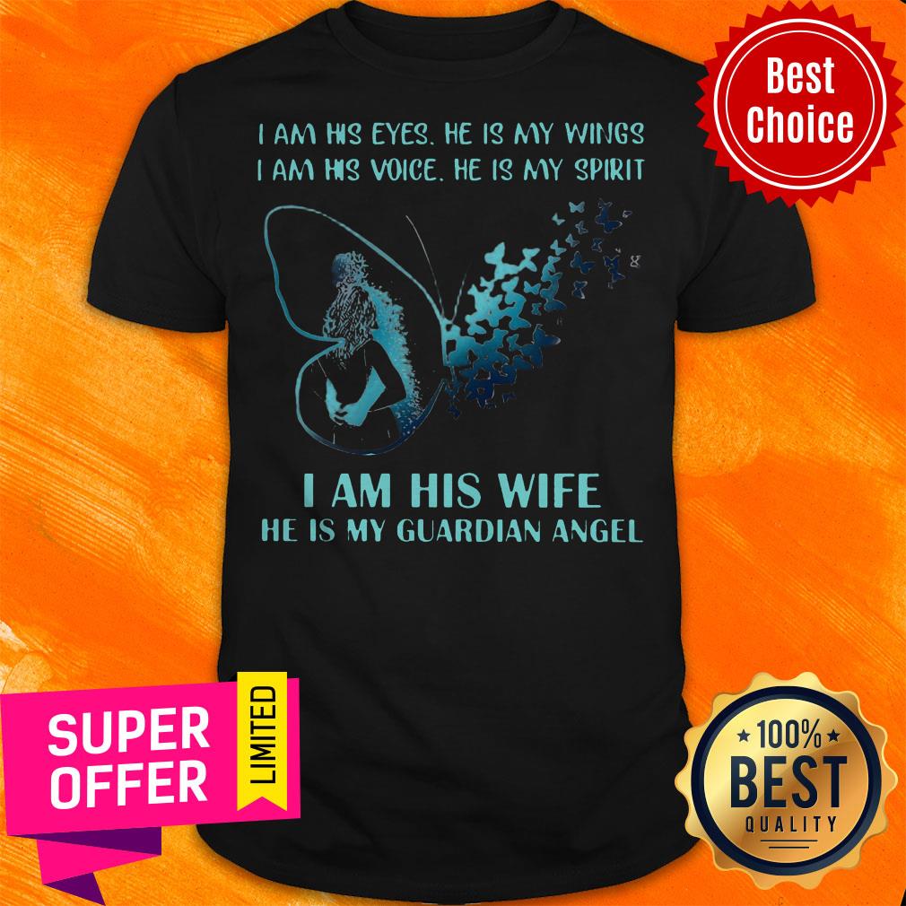 I Am His EYes He Is My Wings I Am His Voice He Is My Spirit I Am Is Wife He Is My Guardian Angel Shirt