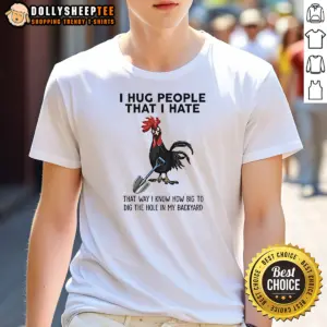 Funny I Hug People That I Hate That Way I Know How Big To Dig The Hole In My Backyard Shirt