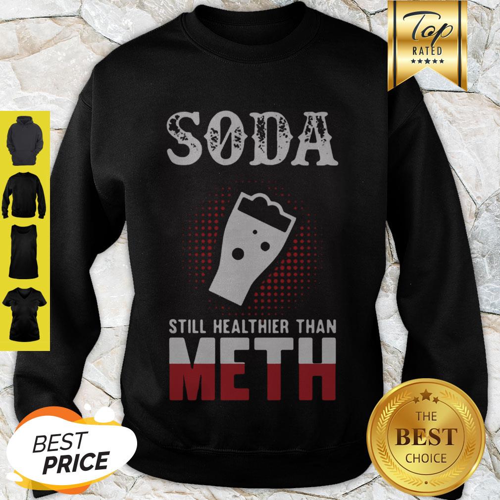 Perfect Soda Still Healthier Than Meth Shirt - Image 2