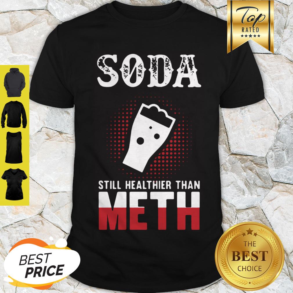 Perfect Soda Still Healthier Than Meth Shirt