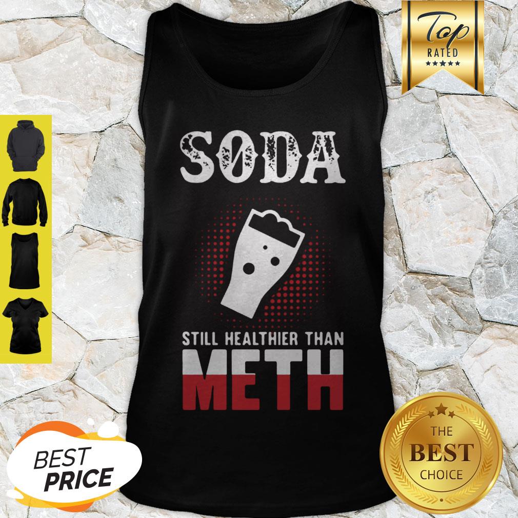 Perfect Soda Still Healthier Than Meth Shirt - Image 4