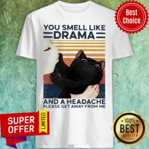You Smell I Like Drama And A Headache Please Get Away From Me Shirt
