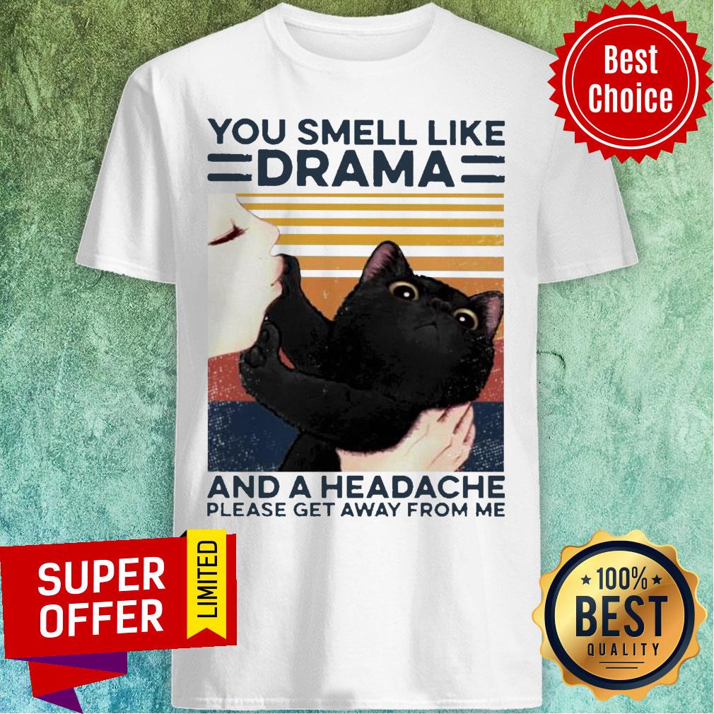 You Smell I Like Drama And A Headache Please Get Away From Me Shirt