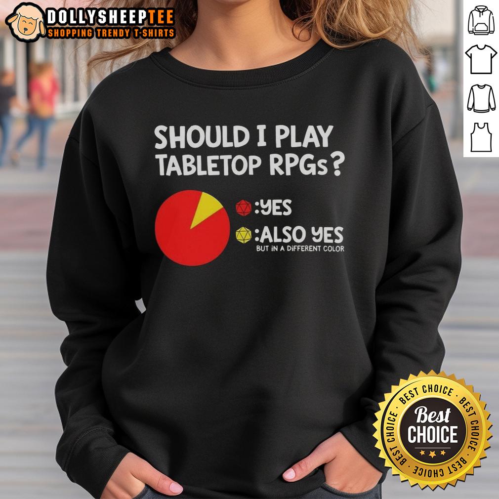 Good Should I Play Tabletop RPGS Also Yes But In A Different Color Dungeons And Dragons T-Shirt - Image 5