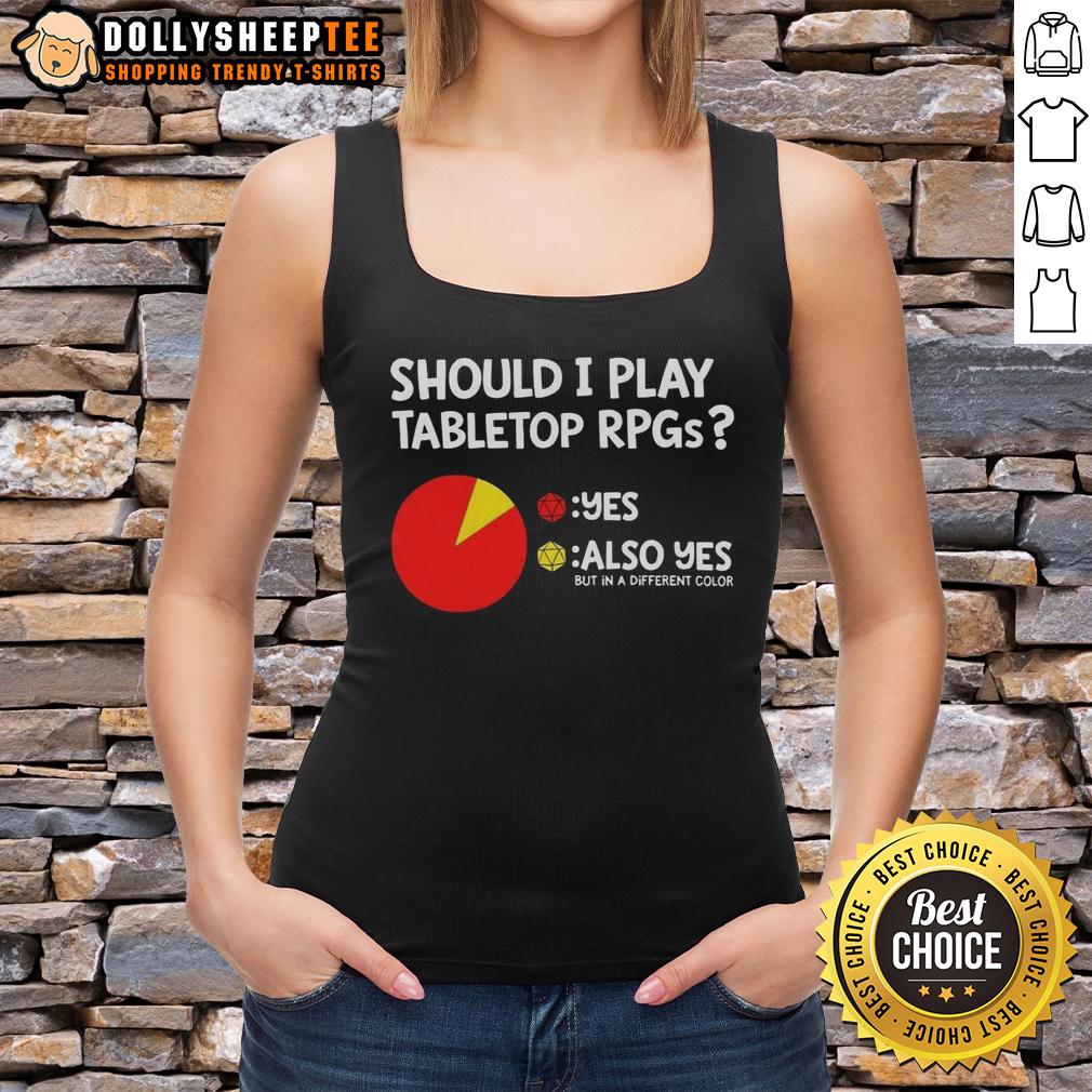 Good Should I Play Tabletop RPGS Also Yes But In A Different Color Dungeons And Dragons T-Shirt - Image 4